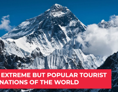 Top 5 extreme but popular tourist destinations of the world